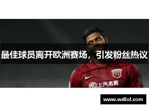 最佳球员离开欧洲赛场，引发粉丝热议